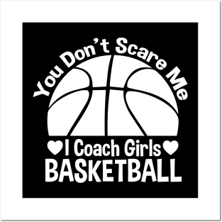 You Don't Scare Me I Coach Girls Basketball - Coaches Gifts Posters and Art